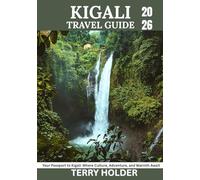 KIGALI TRAVEL GUIDE 2026: Your Passport to Kigali: Where Culture, Adventure, and Warmth Await.