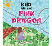 Kiki and the Pink Dragon: A Heartwarming Story Filled with Magic, Adventure, Friendship and Possibility
