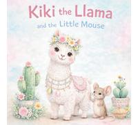 Kiki the Llama and the Little Mouse: A Heartwarming Friendship Story from the Mountains