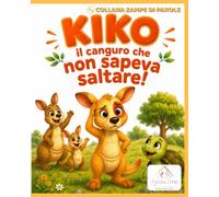 KIKO IL CANGURO CHE NON SAPEVA SALTARE!: Collana Zampe di parole. Prime letture. Libro Due