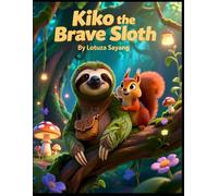 Kiko the Brave Sloth | Moral Storybook: True friends grow stronger by appreciating each other’s differences: A Heartwarming Tale of Patience, Friendship, and the Magic of Listening