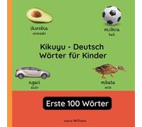 Kikuyu - Deutsch Wörter für Kinder - Erste 100 Wörter: Kikuyu Lernen für Kinder und Anfänger - Zweisprachiges Bilderbuch auf Kikuyu mit deutschen Übersetzungen