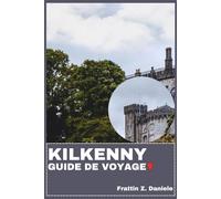 KILKENNY GUIDE DE VOYAGE: Votre guide de voyage indispensable pour Kilkenny : itinéraires authentiques, secrets locaux, incontournables du Medieval ... en plein air et excursions pittoresques