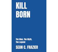 KILL BORN: The Man, The Myth, The Legend