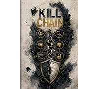 Kill Chain: Essential Cybersecurity Journal for IT Professionals to Track Incidents, Document Security Protocols and Build Defense Strategies