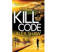 Kill Code: A BRAND NEW gritty, action packed thriller from author of Wolf Six, Alex Shaw