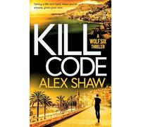 Kill Code: A BRAND NEW gritty, action packed thriller from author of Wolf Six, Alex Shaw
