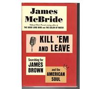 Kill 'Em and Leave: Searching for James Brown and the American Soul