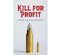 Kill for Profit: Inside the War Industry