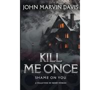 KILL ME ONCE, SHAME ON YOU: A Collection Of Short Stories