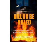 Kill or Be Killed: "Framed, Hunted, Forced to Kill - A Cop's Fight to Save His Family"
