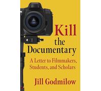 Kill the Documentary: A Letter to Filmmakers, Students, and Scholars
