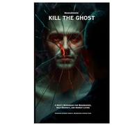 Kill the Ghost: A Man's Workbook for Boundaries, Self-Respect, and Honest Living