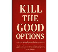 Kill The Good Options: To Make Space For The Great Ones