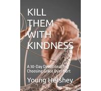 KILL THEM WITH KINDNESS: A 30-Day Devotional for Choosing Grace Over Hurt