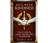 Kill with Kindness: The Ethical Sales Manager's Playbook