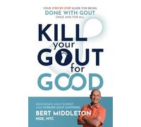 Kill Your Gout for Good: Your Step-By-Step Guide for Being Done With Gout Once and for All