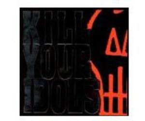KILL YOUR IDOLS - NO GIMMICKS NEEDED