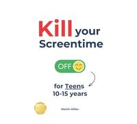 Kill your Screentime (for Teens 10-15 years): End the doomscrolling and let’s discover the real world!