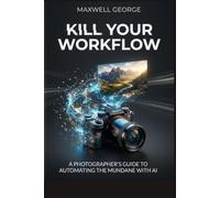 Kill Your Workflow: A Photographer’s Guide to Automating the Mundane with AI