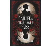 Killed by True Love's Kiss: A darkly romantic tale where true love's kiss isn't the cure-it's the curse