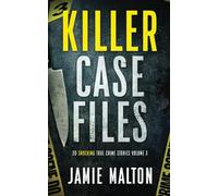 Killer Case Files: 20 Shocking True Crime Stories Volume 3