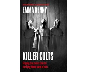Killer Cults: Gripping true stories from the terrifying hidden world of cults
