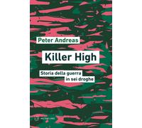 Killer high. Storia della guerra in sei droghe - Andreas Peter