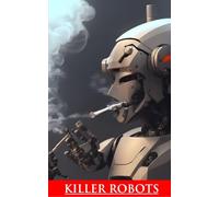 Killer Robots !! Future of Artificial Intelligence, benefits and the risks involved, critical analysis
