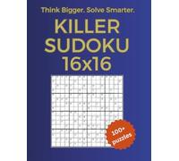 Killer Sudoku 16x16: An Extreme Logic Puzzle Book Featuring Large-Grid 16x16 Killer Sudoku Challenges Designed to Push Your Reasoning Skills Beyond the Standard Sudoku Experience