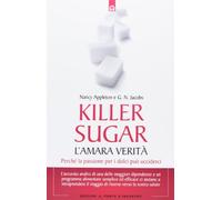 Killer sugar. L'amara verità. Perché la passione per i dolci può ucciderci