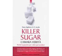 Killer sugar. L'amara verità. Perché la passione per i dolci può ucciderci