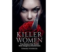 Killer Women: True Stories of the World's Most Dangerous Murderesses