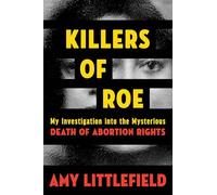 Killers of Roe: My Investigation into the Mysterious Death of Abortion Rights