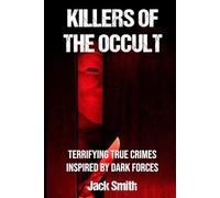 Killers of the Occult: Terrifying True Crimes Inspired by Dark Forces