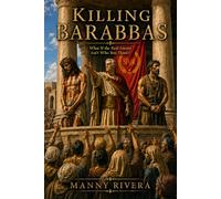 Killing Barabbas: What if the Real Enemy Isn't Who You Think?