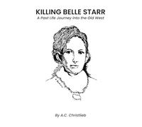 KILLING BELLE STARR: A Past Life Journey Into The Old West
