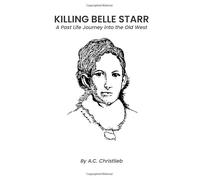 Killing Belle Starr: A Past Life Journey Into The Old West