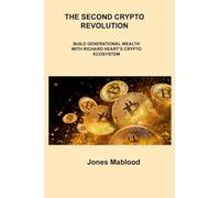 THE SECOND CRYPTO REVOLUTION: BUILD GENERATIONAL WEALTH WITH RICHARD HEART'S CRYPTO ECOSYSTEM