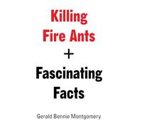Killing Fire Ants + Fascinating Facts