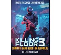 Killing Floor 3 - Complete Game Guide for Beginners: Walkthrough with Tips & Tricks to Master Combat, Build the Perfect Loadout, Discover Hidden ... the Zed Apocalypse in a Cyberpunk Nightmare