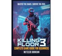 Killing Floor 3 - Complete Game Guide for Beginners: Walkthrough with Tips & Tricks to Master Combat, Build the Perfect Loadout, Discover Hidden ... the Zed Apocalypse in a Cyberpunk Nightmare