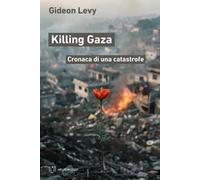 Killing Gaza. Cronaca di una catastrofe