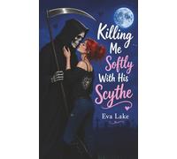 Killing Me Softly With His Scythe: A Paranormal Grim Reaper Romance: 2