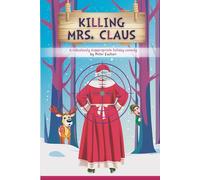 Killing Mrs. Claus: A ridiculously inappropriate holiday comedy