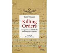 Killing orders. I telegrammi di Talat Pasha e il genocidio armeno