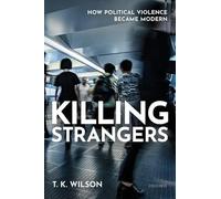 Killing Strangers: How Political Violence Became Modern