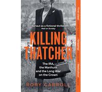 Killing Thatcher: The Sunday Times bestselling true story of the IRA assassination attempt on Thatcher,perfect for history and politics fans