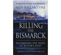 Killing the Bismarck: Destroying the Pride of Hitler's Fleet