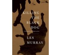 Killing the Black Dog: A Memoir of Depression - Murray Les A.